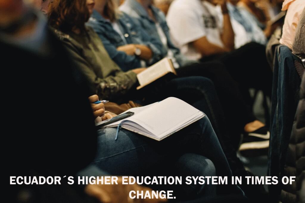 ECUADOR´S HIGHER EDUCATION SYSTEM IN TIMES OF CHANGE.